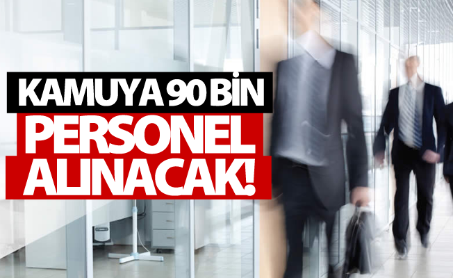 Kamuya 90 bin eleman alınacak!