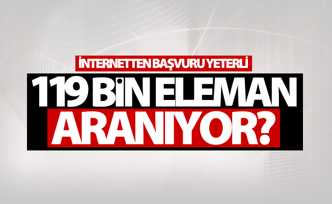 Türkiye genelinde 119 bin eleman aranıyor