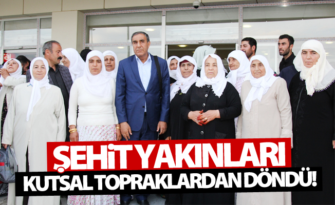 Şehit yakınları kutsal topraklardan döndü!