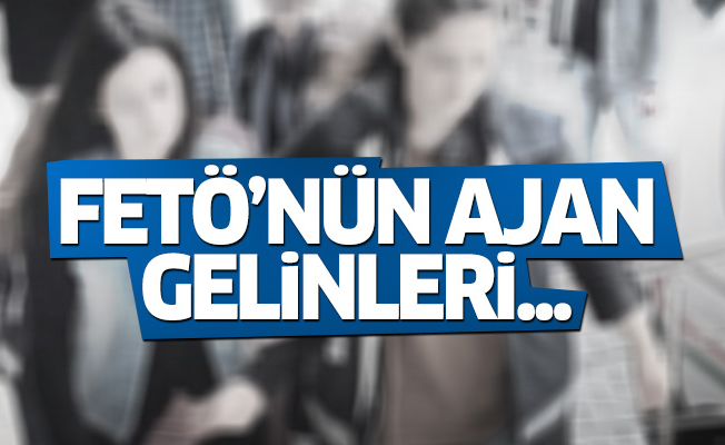 FETÖ'nün ajan gelinleri!