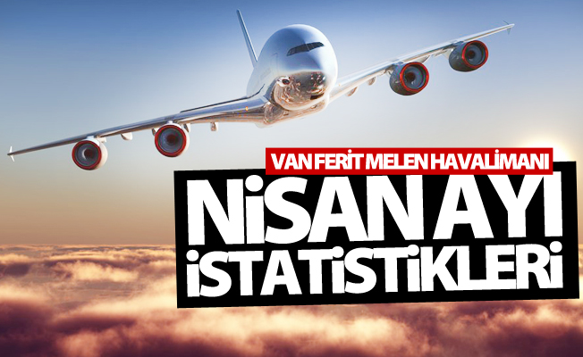 Van Ferit Melen Havalimanı Nisan ayı istatistikleri