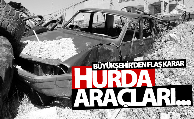 Büyükşehir'den flaş karar! Hurda araçları...