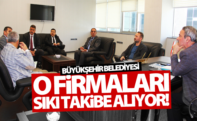 Van Büyükşehir o firmaları sıkı takibe alıyor!