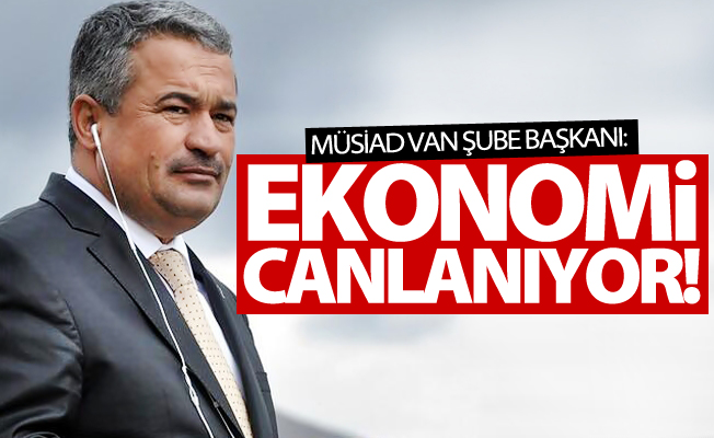 Aras: “Van’ın ekonomisi canlanıyor”