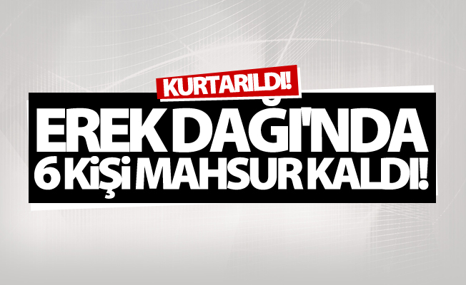 Erek Dağı'nda 6 kişi mahsur kaldı!