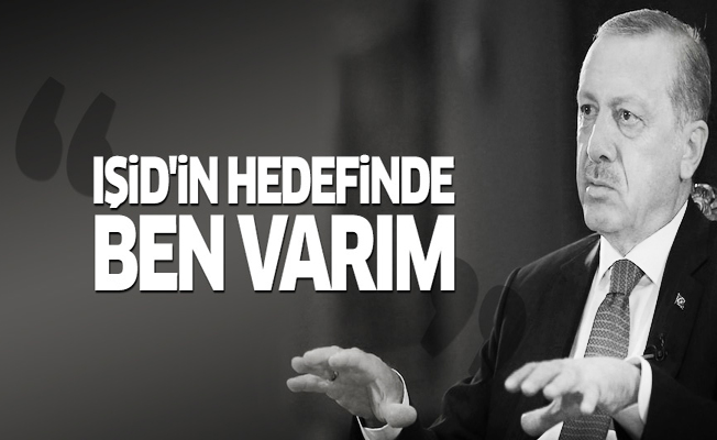 Erdoğan: IŞİD'in hedefinde ben varım