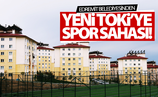 Edremit Belediyesinden Yeni TOKİ sakinlerine spor sahası