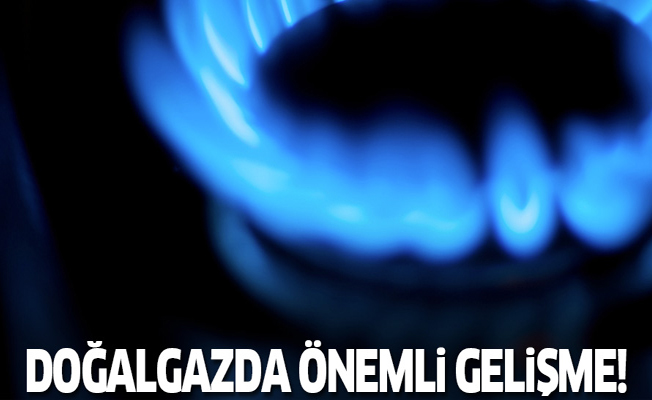 Doğalgaz'da önemli gelişme!