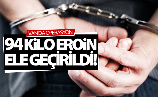 Van’da 94 kilo 620 gram eroin ele geçirildi