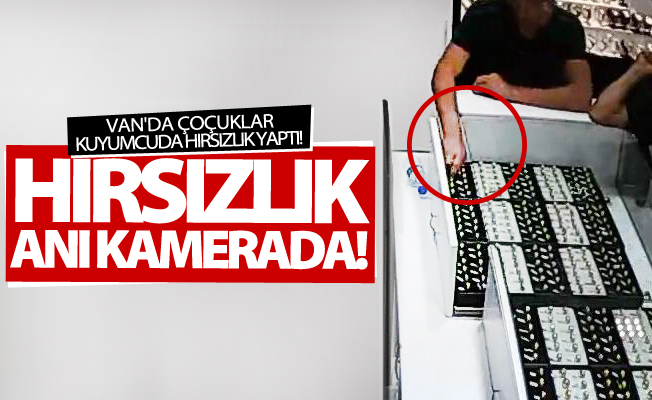Van'da kuyumcudan hırsızlık yapan çocuklar kamerada!