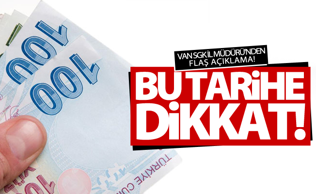 Van SGK İl Müdürü'nden flaş açıklama! Bu tarihlere dikkat!