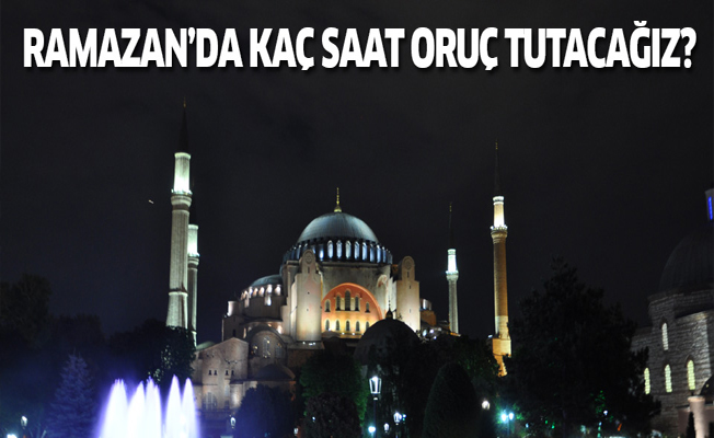 Ramazan'da kaç saat oruç tutacağız?