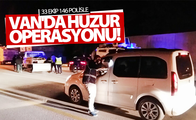 Van’da 33 ekip 146 polisle "Türkiye Güven-Huzur-6" uygulaması