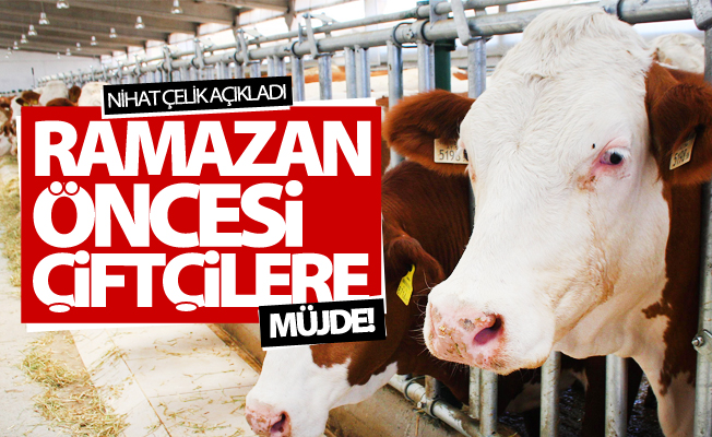 Çelik'ten Ramazan öncesi çiftçilere müjde!