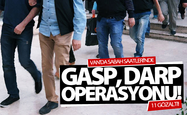 Van'da sabah saatleri'nde operasyon! 11 gözaltı