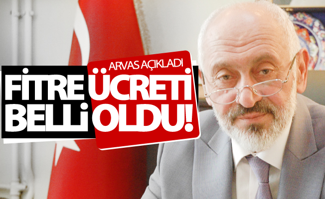 Arvas açıkladı! Bu yılki fitre ücreti belli oldu!
