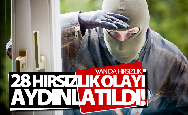 Van’da 28 hırsızlık olayı aydınlatıldı