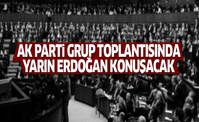 'AK Parti grup toplantısında yarın Erdoğan konuşacak'