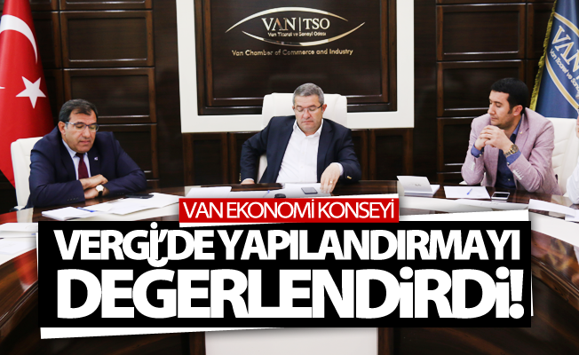 Van Ekonomi Konseyi Vergi’de yapılandırmayı değerlendirdi