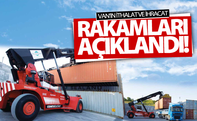 Van’ın ithalat ve ihracat rakamları açıklandı