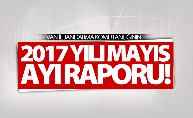 Van il jandarma komutanlığının 2017 yılı mayıs ayı raporu