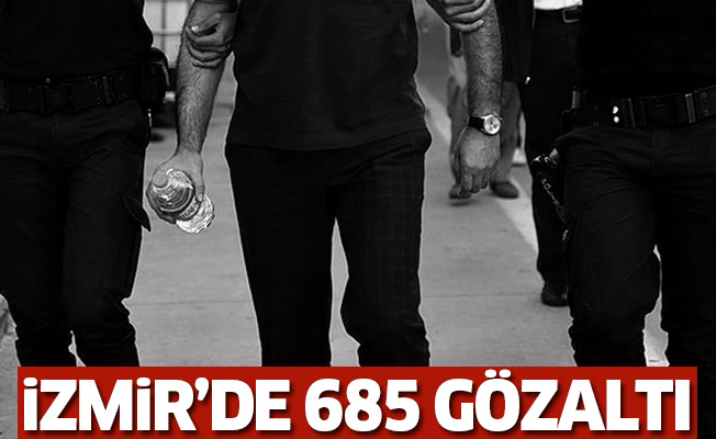 İzmir'de 685 gözaltı