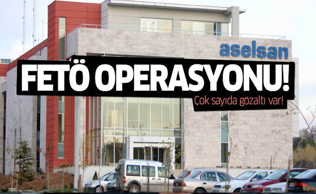 Aselsan'da FETÖ operasyonu!