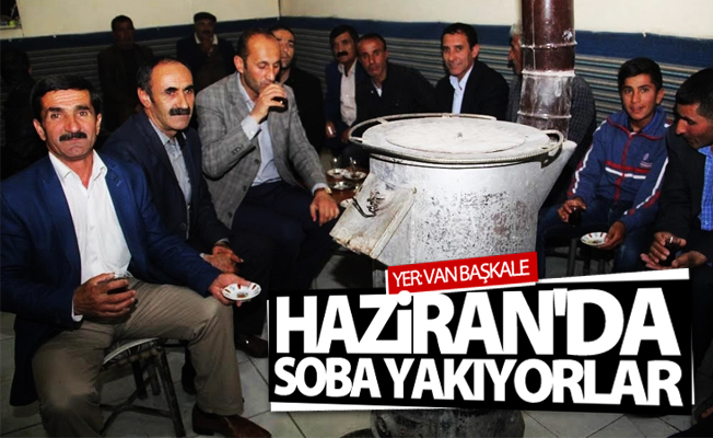 Van'da Haziran ayında soba yakıyorlar