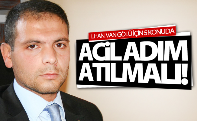 İlhan: Van Gölü için 5 konuda acil adım atılmalı