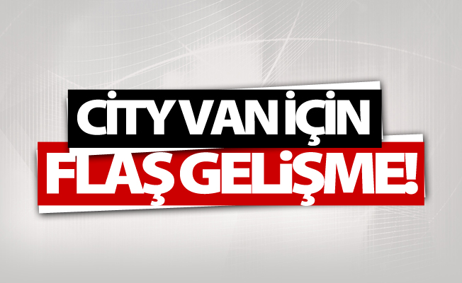 City Van için flaş gelişme!