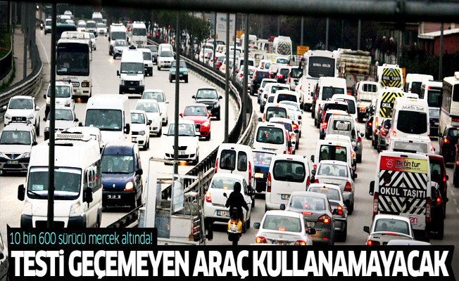 10 bin 600 sürücü mercek altında! Testi geçemeyen araç kullanamayacak