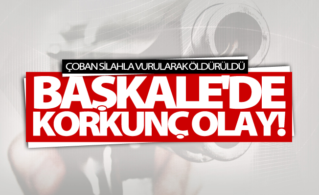 Başkale’de çoban silahla vurularak öldürüldü