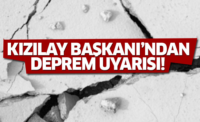 Kızılay Başkanı'ndan deprem uyarısı