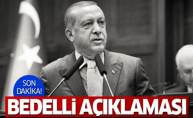 Erdoğan'dan son dakika 'Bedelli Askerlik' açıklaması