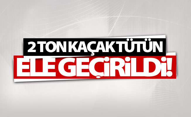 Başkale’de 2 ton kaçak tütün ele geçirildi