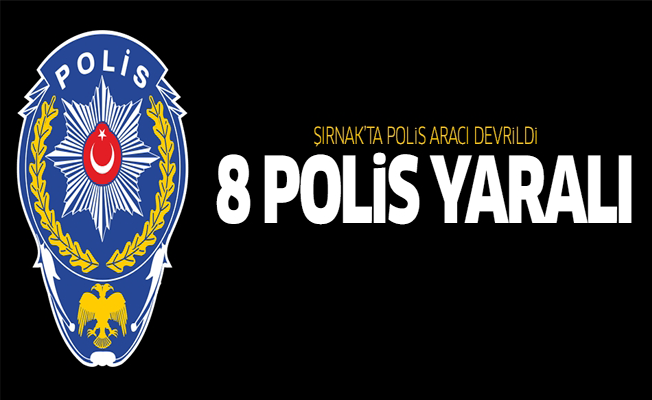 Şırnak'ta polis aracı devrildi: 8 polis yaralı