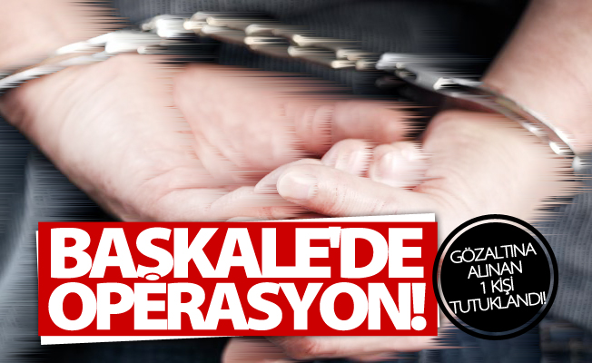 Başkale'de operasyon! 1 kişi tutuklandı