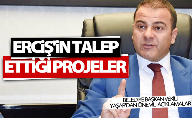 Belediye Başkan Vekili Yaşar: Erciş'in talep ettiği projeler hayata geçireceğiz