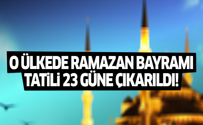 Ramazan bayramı tatili 23 güne çıkarıldı!