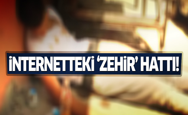 İnternetteki 'zehir' hattı!