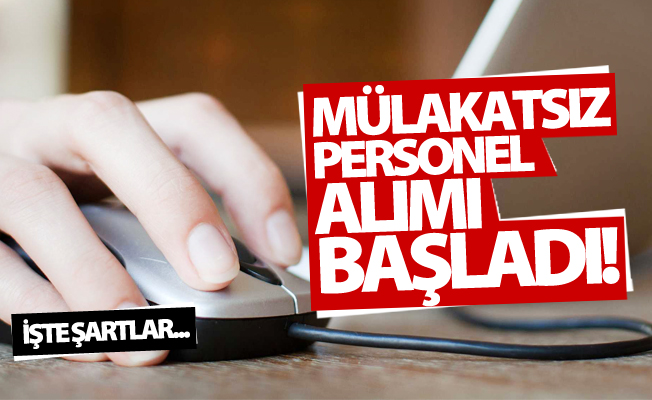 Mülakatsız personel alımı başladı! İşte şartlar...