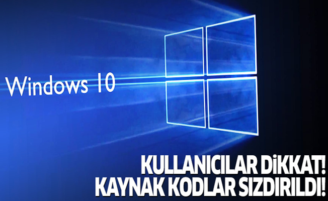 Windows 10 kullanıcıları dikkat! Kaynak kodlar sızdırıldı!