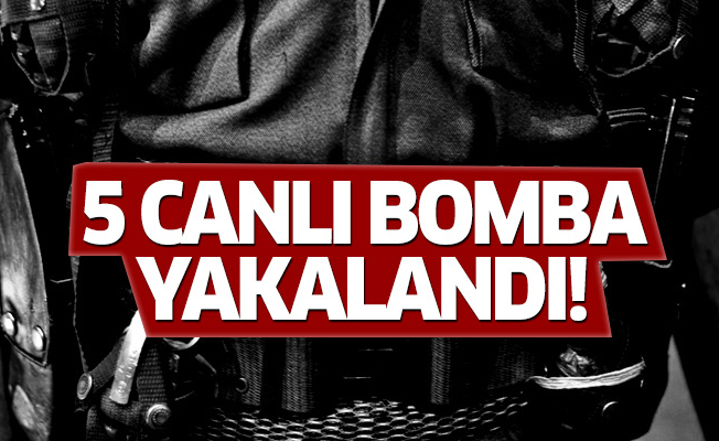 5 canlı bomba yakalandı