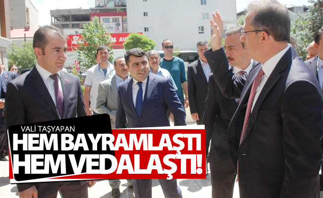 Vali Taşyapan hem bayramlaştı hem vedalaştı