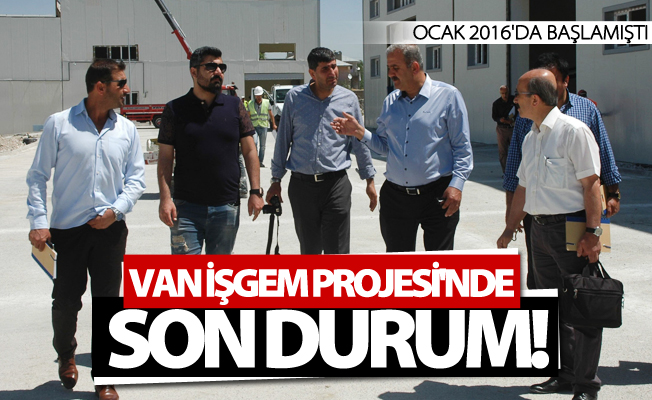 Van İŞGEM projesi'nde son durum! Ocak 2016'da başlamıştı...