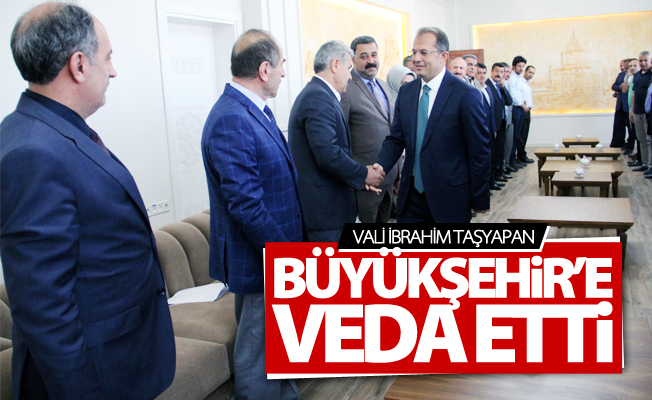 Vali Taşyapan, Büyükşehir’e veda etti