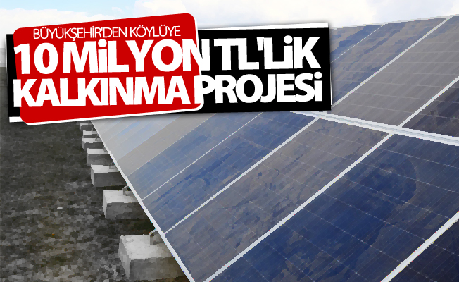 Büyükşehir'den köylüye 10 milyon TL'lik kalkınma projesi