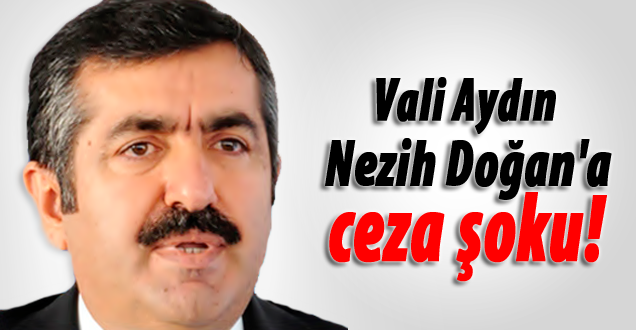 Vali Aydın Nezih Doğan'a ceza şoku!