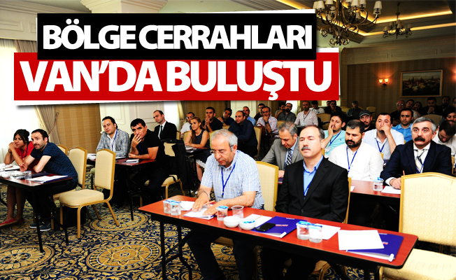 Bölge cerrahları Van’da buluştu