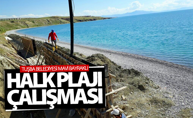 Tuşba Belediyesi mavi bayraklı halk plajı çalışması